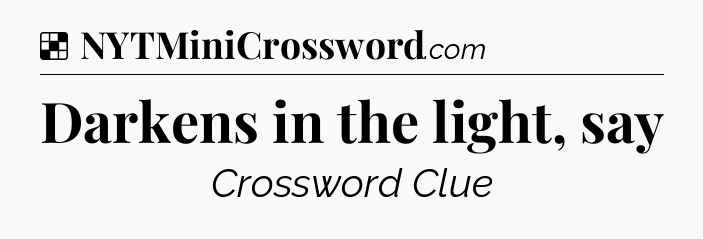 Solution: Darkens in the light, say - NYT Crossword