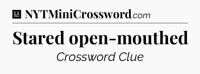 Stared open-mouthed - LA Times Crossword