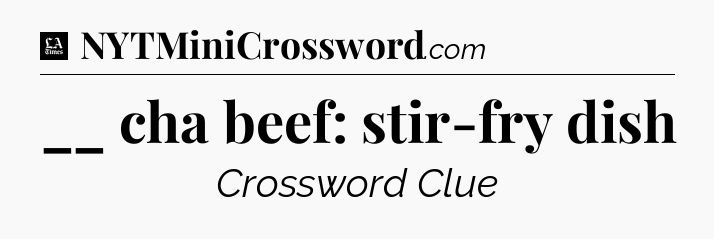 __ cha beef: stir-fry dish - LA Times Crossword