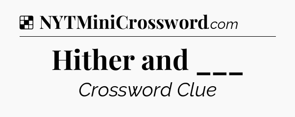Solution: Hither and ___ - NYT Crossword