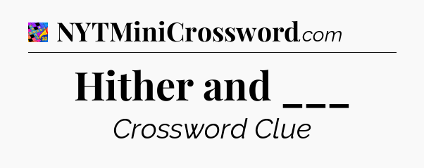 Hither and ___ Crossword Clue