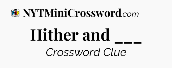 Hither and ___ Crossword Clue