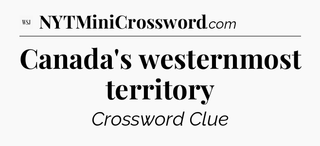 Canada's westernmost territory - WSJ Crossword