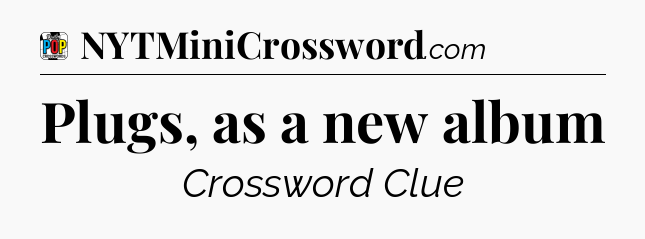 Plugs, as a new album Crossword Clue