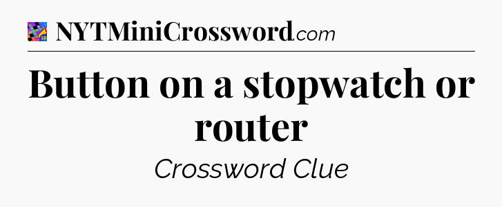 Button on a stopwatch or router Crossword Clue