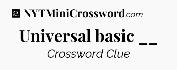 Universal basic __ - LA Times Crossword