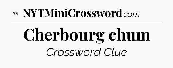 Cherbourg chum - WSJ Crossword