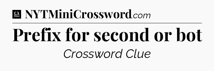 Prefix for second or bot - LA Times Crossword