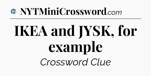 IKEA and JYSK, for example Crossword Clue