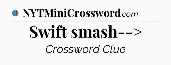 Swift smash--> Crossword Clue