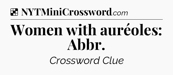Solution: Women with auréoles: Abbr - NYT Crossword