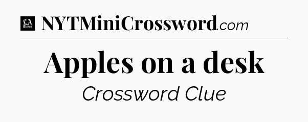Apples on a desk - LA Times Crossword