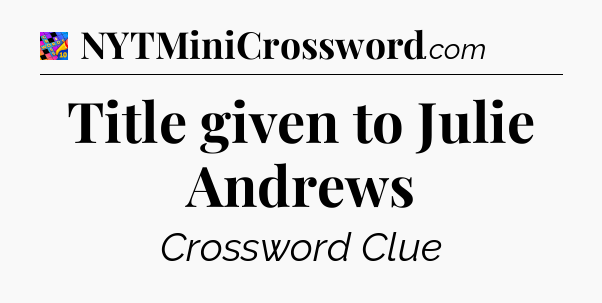 Title given to Julie Andrews Crossword Clue