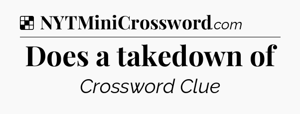 Solution: Does a takedown of - NYT Crossword