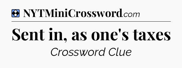 Solution: Sent in, as one's taxes - NYT Mini Crossword