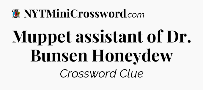 Muppet assistant of Dr. Bunsen Honeydew Crossword Clue