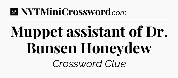 Muppet assistant of Dr. Bunsen Honeydew - LA Times Crossword