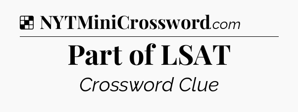 Solution: Part of LSAT - NYT Crossword