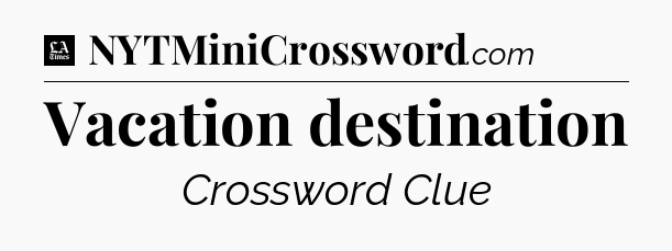 Vacation destination - LA Times Crossword
