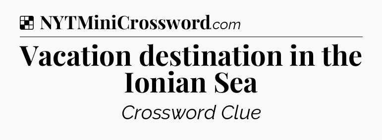 Solution: Vacation destination in the Ionian Sea - NYT Crossword
