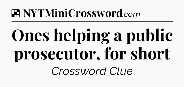 Solution: Ones helping a public prosecutor, for short - NYT Crossword