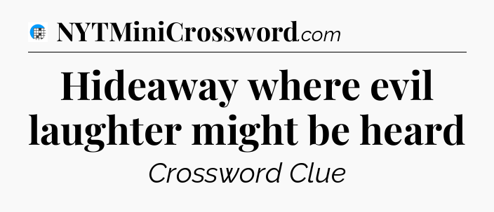 Hideaway where evil laughter might be heard Crossword Clue