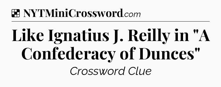 Solution: Like Ignatius J. Reilly in 