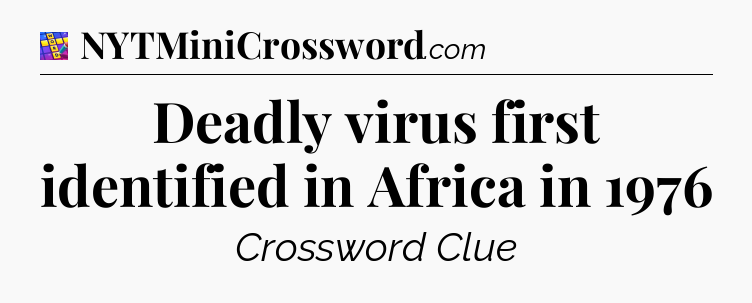 Deadly virus first identified in Africa in 1976 Codycross