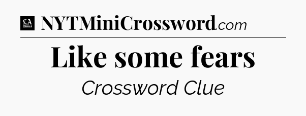 Like some fears - LA Times Crossword