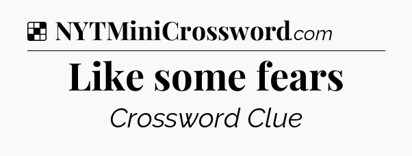 Solution: Like some fears - NYT Crossword