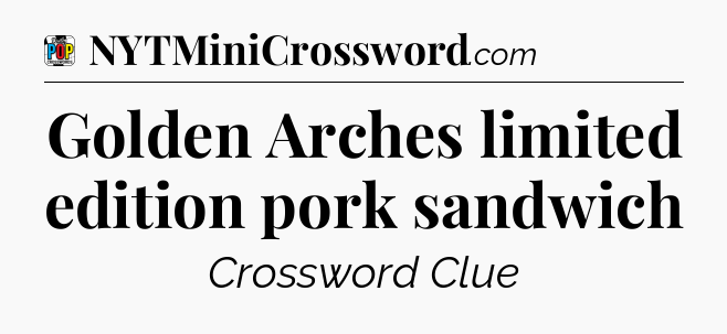 Golden Arches limited edition pork sandwich Crossword Clue