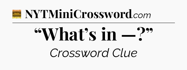 “What’s in —?” - Eugene Sheffer Crossword
