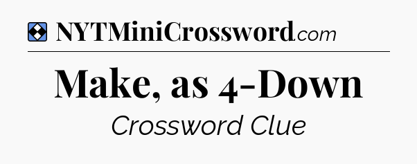 Solution: Make, as 4-Down - NYT Mini Crossword