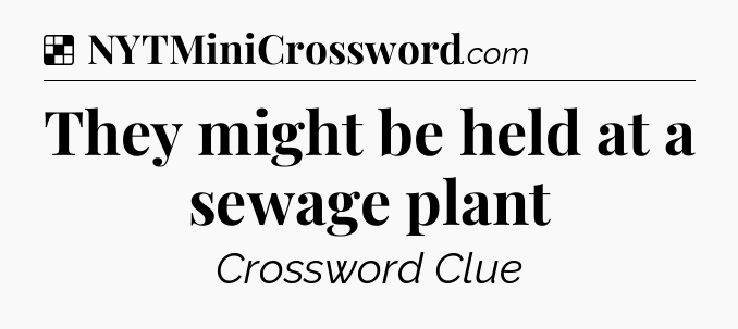 Solution: They might be held at a sewage plant - NYT Crossword