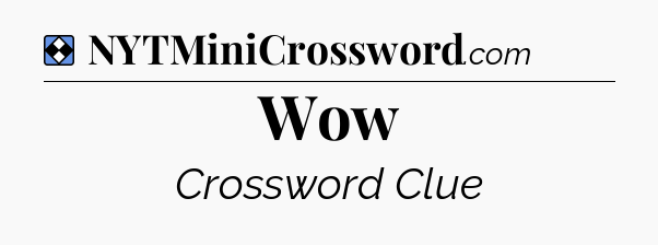 Solution: Wow - NYT Mini Crossword