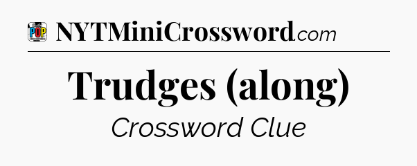 Trudges (along) Crossword Clue