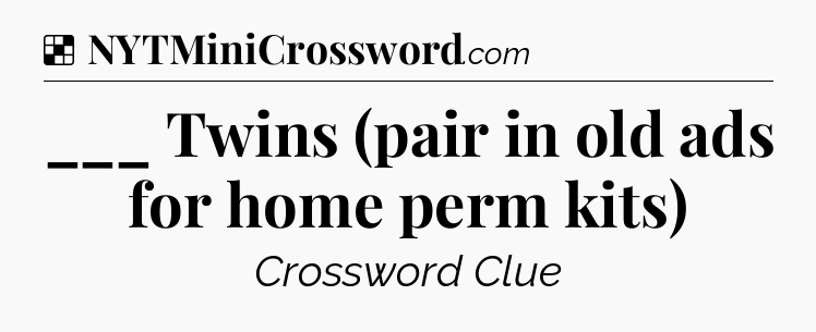 Solution: ___ Twins (pair in old ads for home perm kits) - NYT Crossword