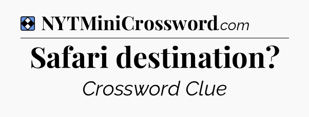 Solution: Safari destination - NYT Mini Crossword