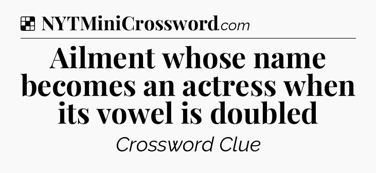 Solution: Ailment whose name becomes an actress when its vowel is doubled - NYT Crossword