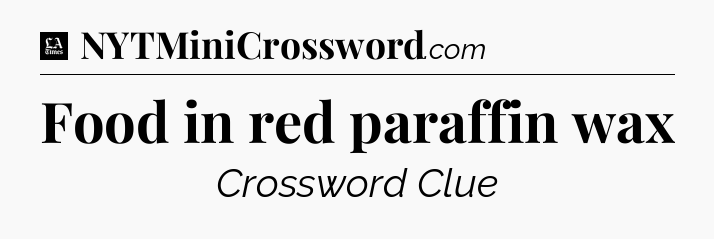 Food in red paraffin wax - LA Times Crossword