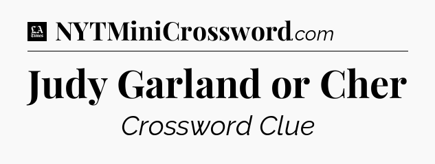 Judy Garland or Cher - LA Times Crossword