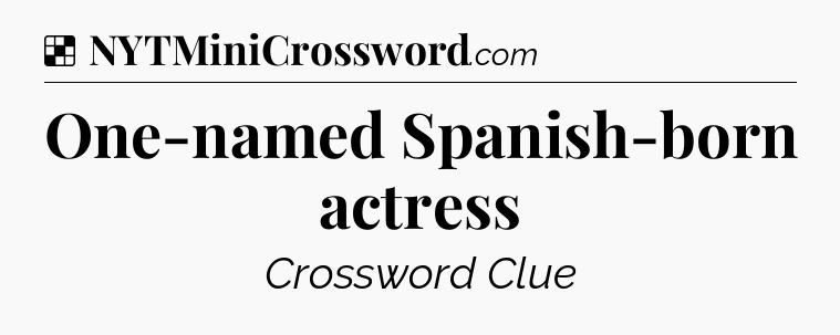 Solution: One-named Spanish-born actress - NYT Crossword