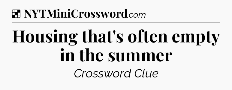 Solution: Housing that's often empty in the summer - NYT Crossword