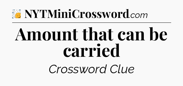 Amount that can be carried - 7 Little Words