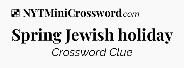 Solution: Spring Jewish holiday - NYT Crossword