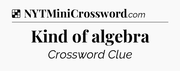 Solution: Kind of algebra - NYT Crossword