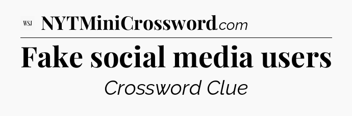 Fake social media users - WSJ Crossword