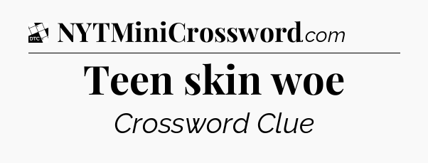 Teen skin woe - Daily Themed Mini Crossword