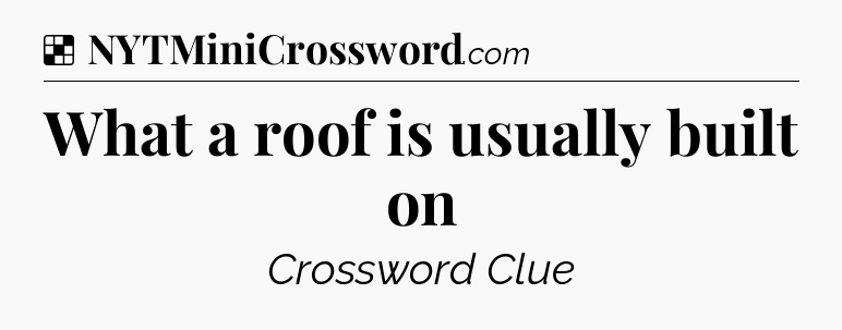 Solution: What a roof is usually built on - NYT Crossword