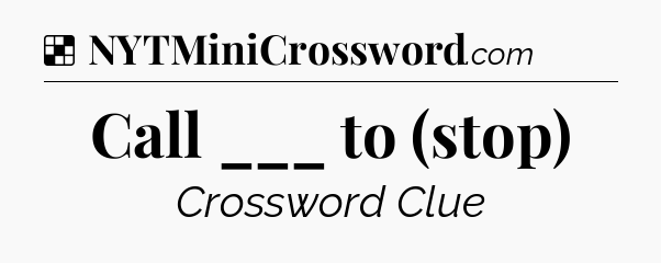 Solution: Call ___ to (stop) - NYT Crossword